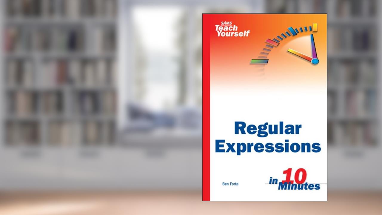 Sams Teach Yourself Regular Expressions in 10 Minutes, written by Ben Forta