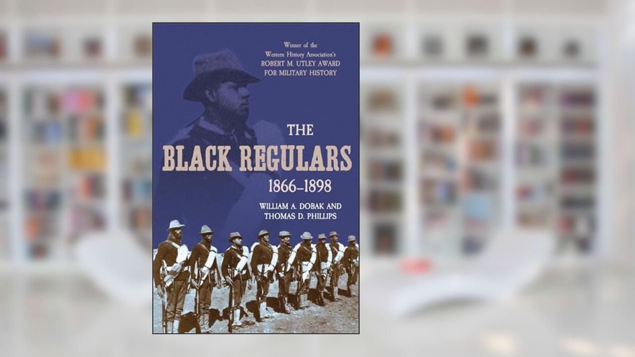 The Black Regulars, 1866-1898, written by William A. Dobak; Thomas D. Phillips