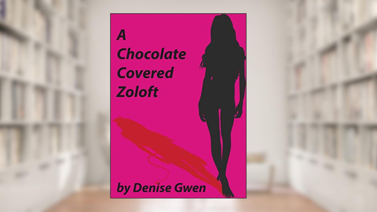 A Chocolate Covered Zoloft: An Angry Novel, with Recipes, written by Denise Gwen