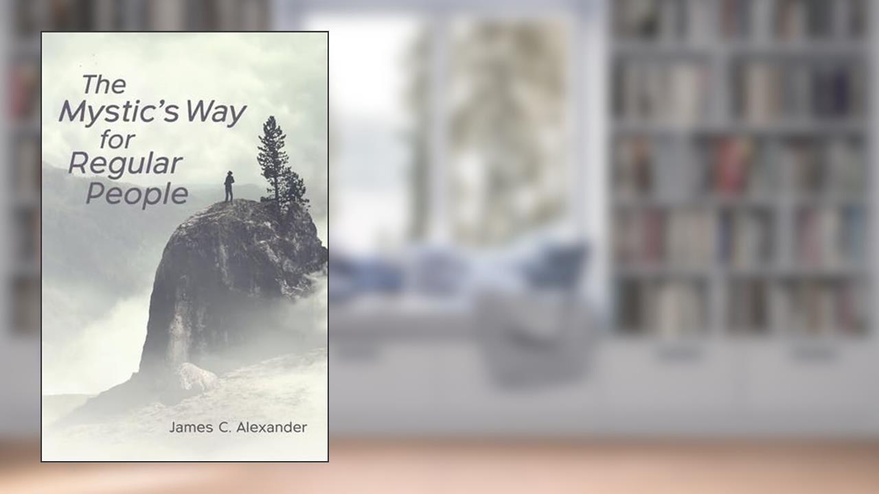 The Mystic's Way for Regular People, written by James C. Alexander