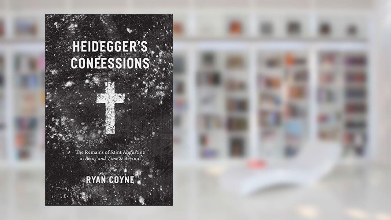 Heidegger's Confessions: The Remains of Saint Augustine in "Being and Time" and Beyond (Religion and Postmodernism), written by Ryan Coyne