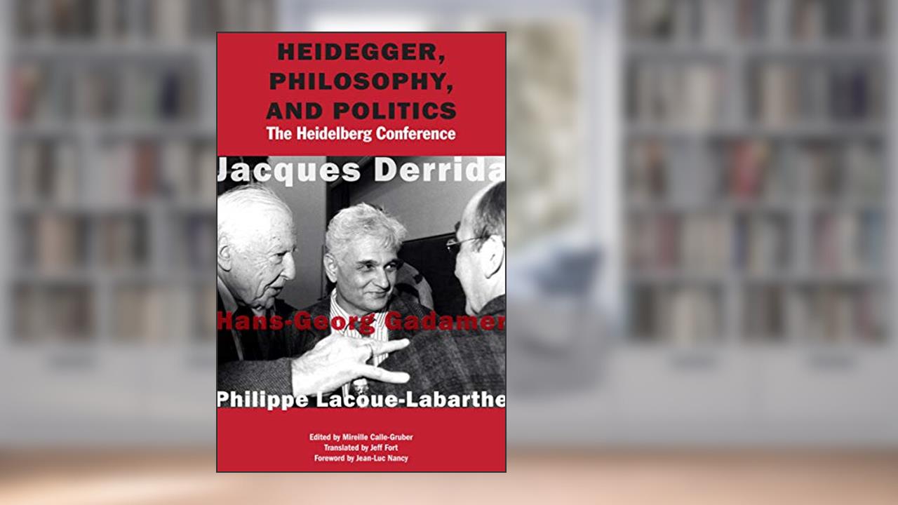 Heidegger, Philosophy, and Politics: The Heidelberg Conference, written by Jacques Derrida; Hans-Georg Gadamer; Philippe Lacoue-Labarthe