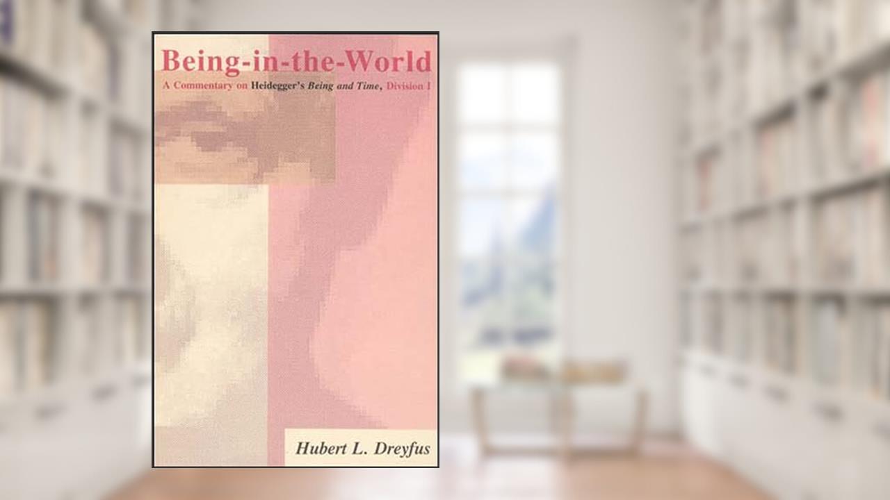 Being-in-the-World: A Commentary on Heidegger's Being and Time, Division I, written by Hubert L. Dreyfus