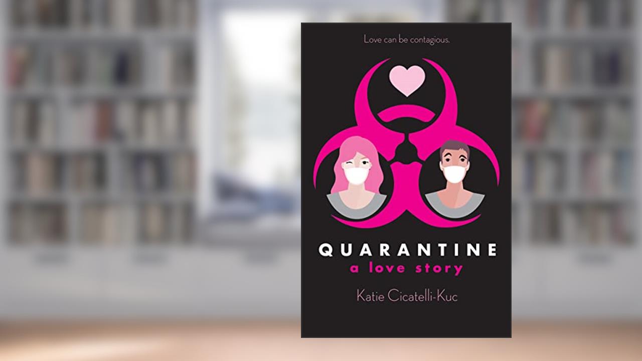 Quarantine: A Love Story, written by Katie Cicatelli-Kuc