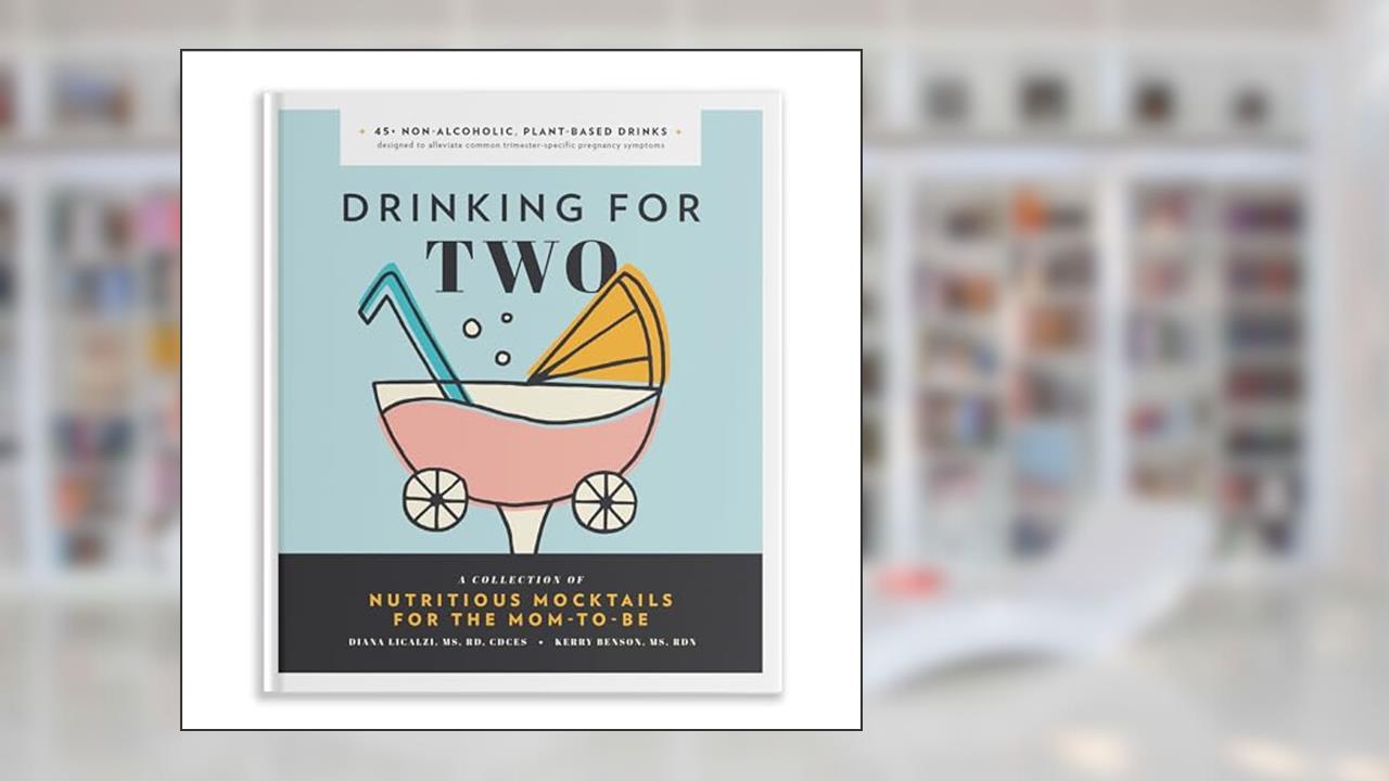 Drinking for Two: Nutritious Mocktails for the Mom-To-Be, written by Diana Licalzi; Kerry Benson