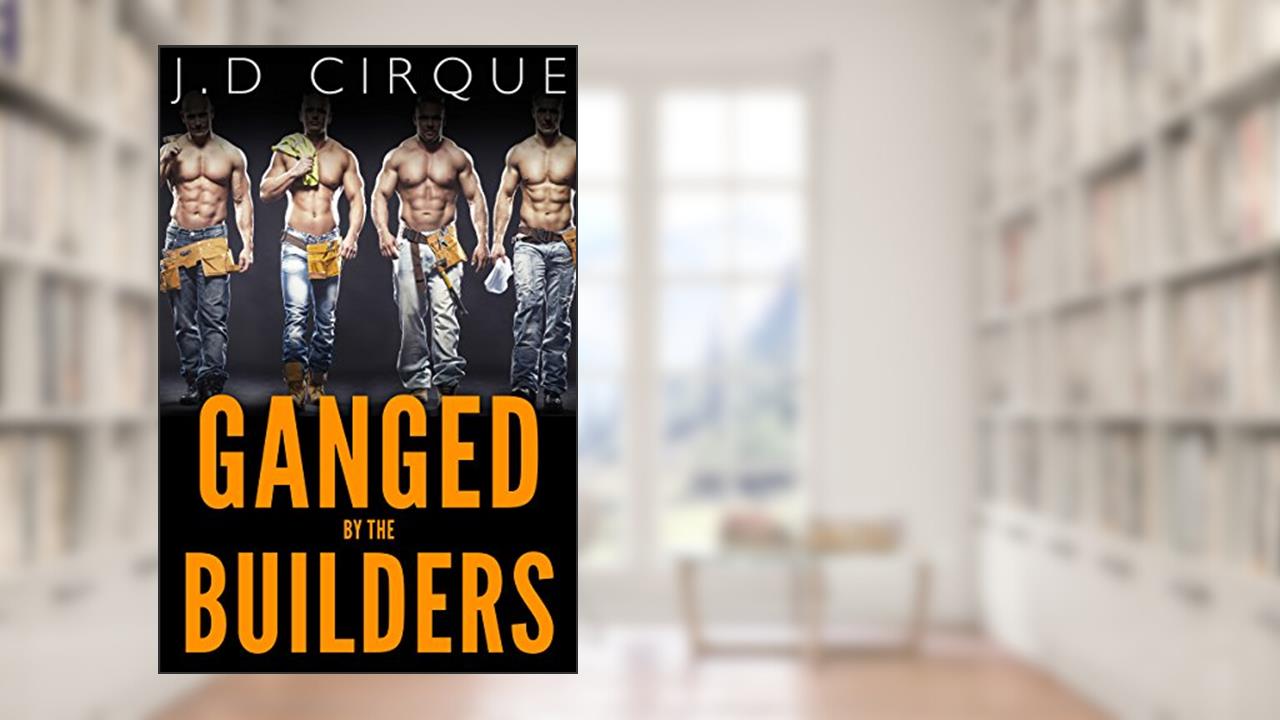 Ganged By The Builders (BDSM Gang Menage Erotica), written by Jacqueline D Cirque