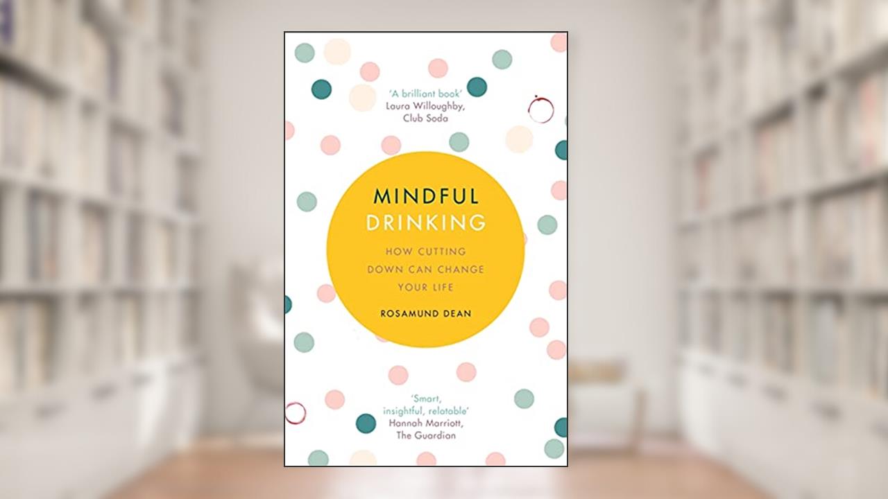 Mindful Drinking: How To Break Up With Alcohol, written by Rosamund Dean