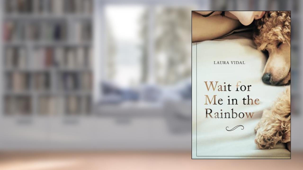 Wait for Me in the Rainbow: HOW TO DEAL WITH THE LOSS OF YOUR PET, written by Laura Vidal