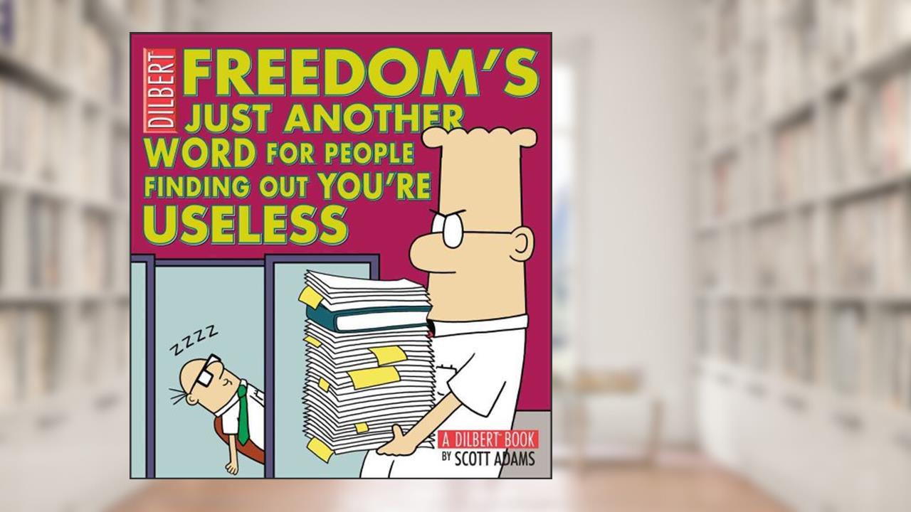 Freedom's Just Another Word for People Finding Out You're Useless, written by Scott Adams