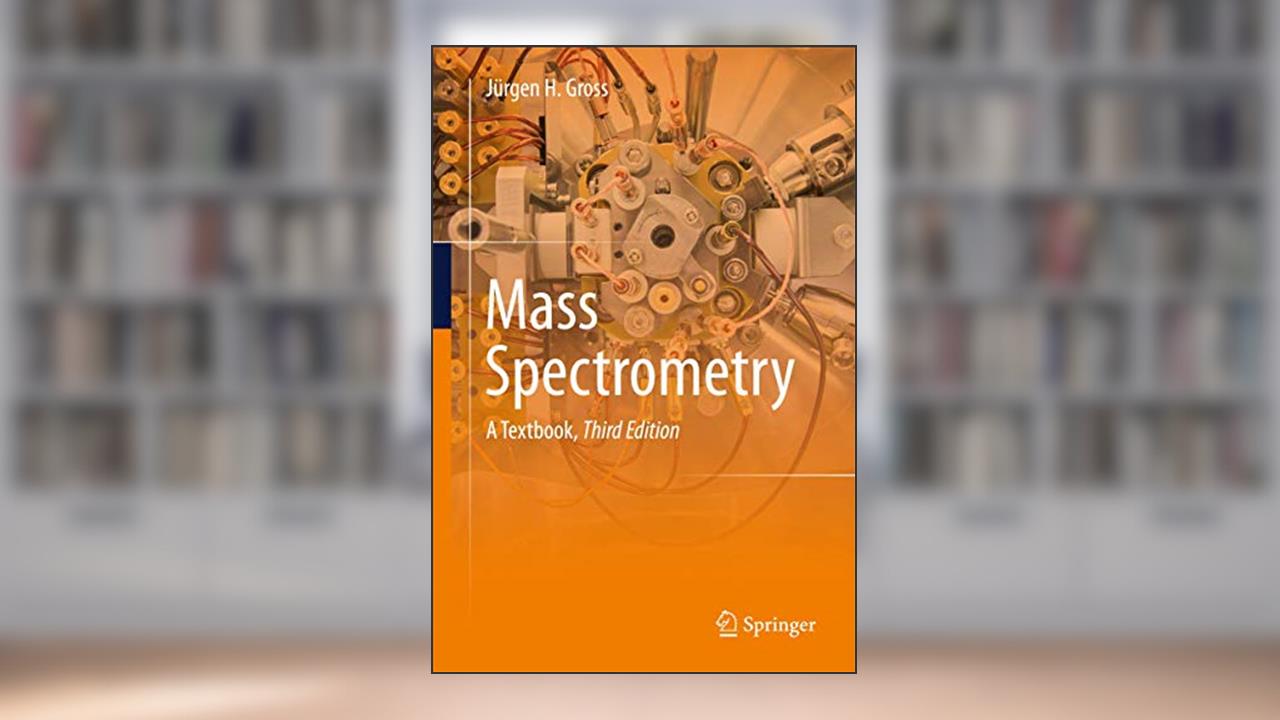 Mass Spectrometry: A Textbook, written by Jürgen H Gross