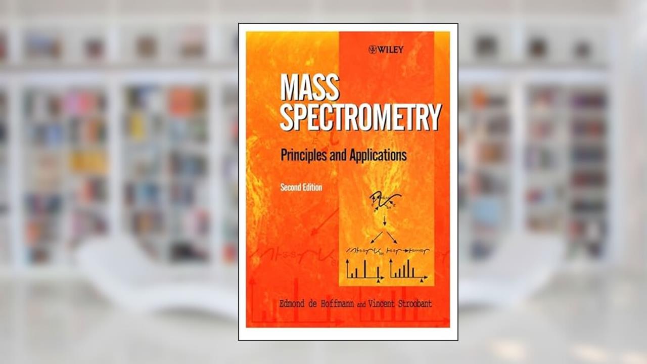 Mass Spectrometry: Principles and Applications, written by Edmond de Hoffmann; Vincent Stroobant