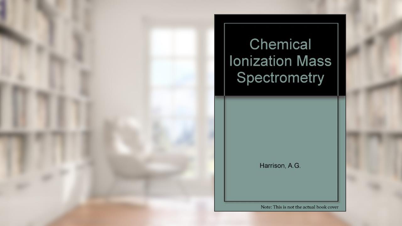 Chemical Ionization Mass Spectrometry, written by Alex G. Harrison