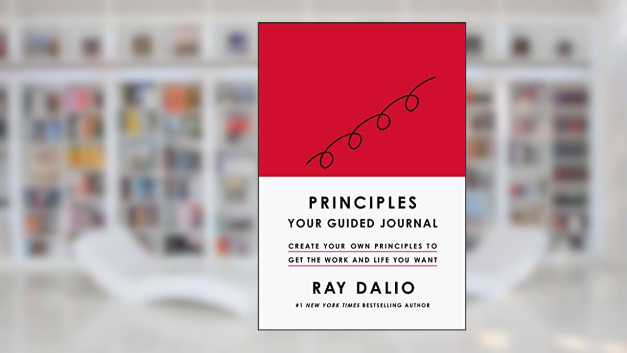 Principles: Your Guided Journal (Create Your Own Principles to Get the Work and Life You Want), written by Ray Dalio