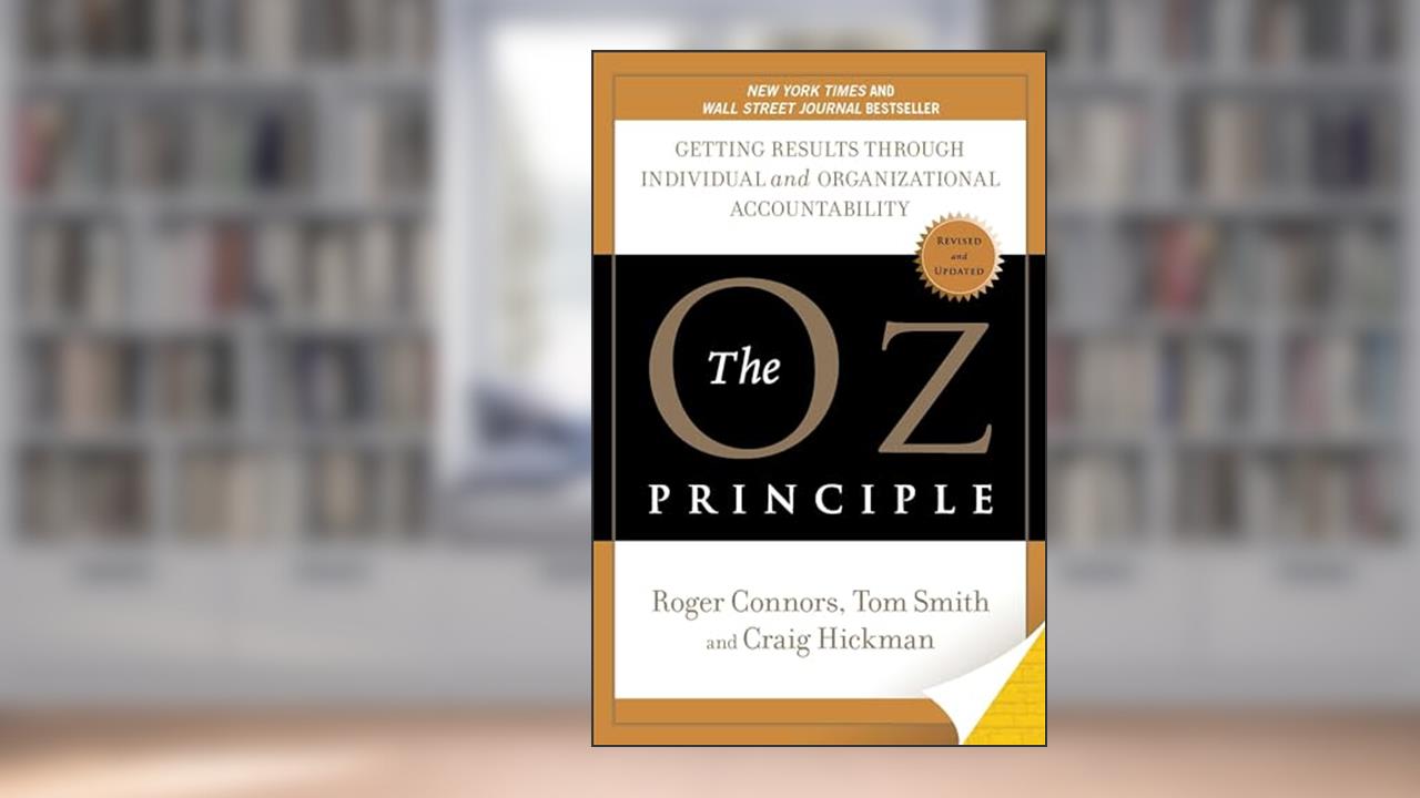 The Oz Principle: Getting Results Through Individual and Organizational Accountability, written by Roger Connors; Tom Smith; Craig Hickman
