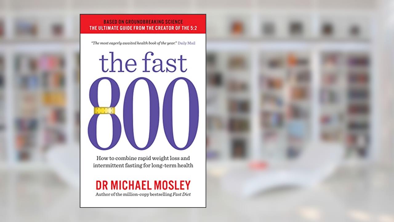 The Fast 800: How to combine rapid weight loss and intermittent fasting for long-term health, written by Michael Mosley