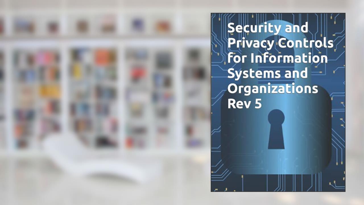 Security and Privacy Controls for Information Systems and Organizations Rev 5: NIST SP 800-53 Rev 5 FINAL, written by National Institute of Standards and Technology