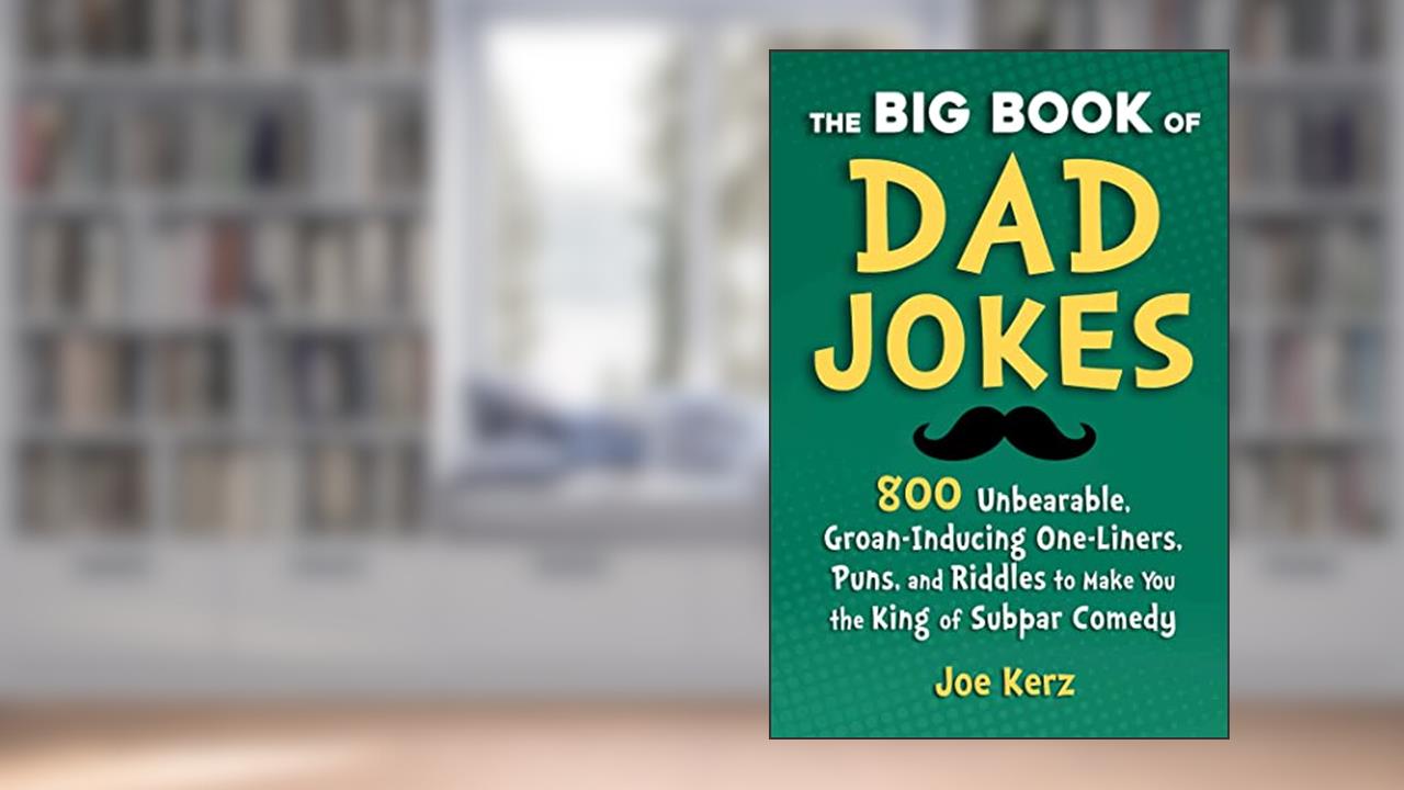 The Big Book of Dad Jokes: 800 Unbearable, Groan-Inducing One-Liners, Puns, and Riddles to Make You the King of Subpar Comedy, written by Joe Kerz