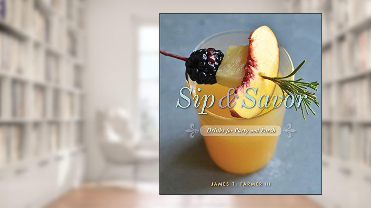 Sip and Savor: Drinks for Party and Porch, written by James T. Farmer