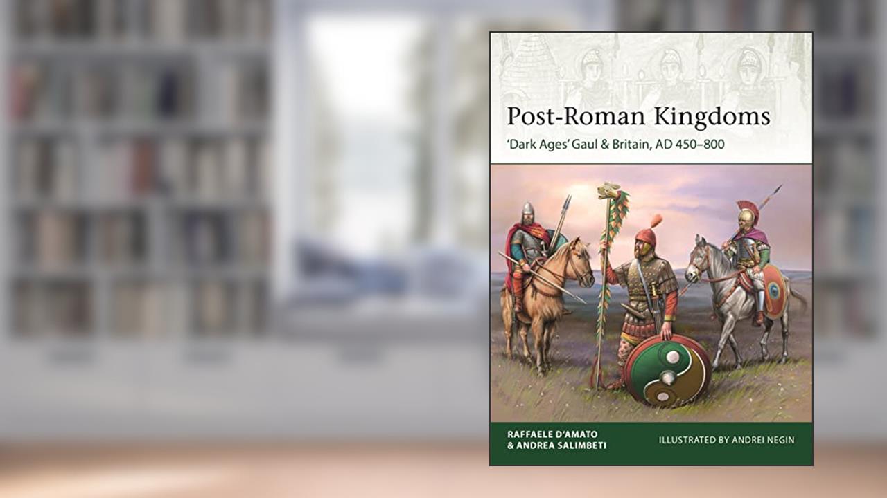 Post-Roman Kingdoms: 'Dark Ages' Gaul & Britain, AD 450-800 (Elite, 248), written by Raffaele D'Amato