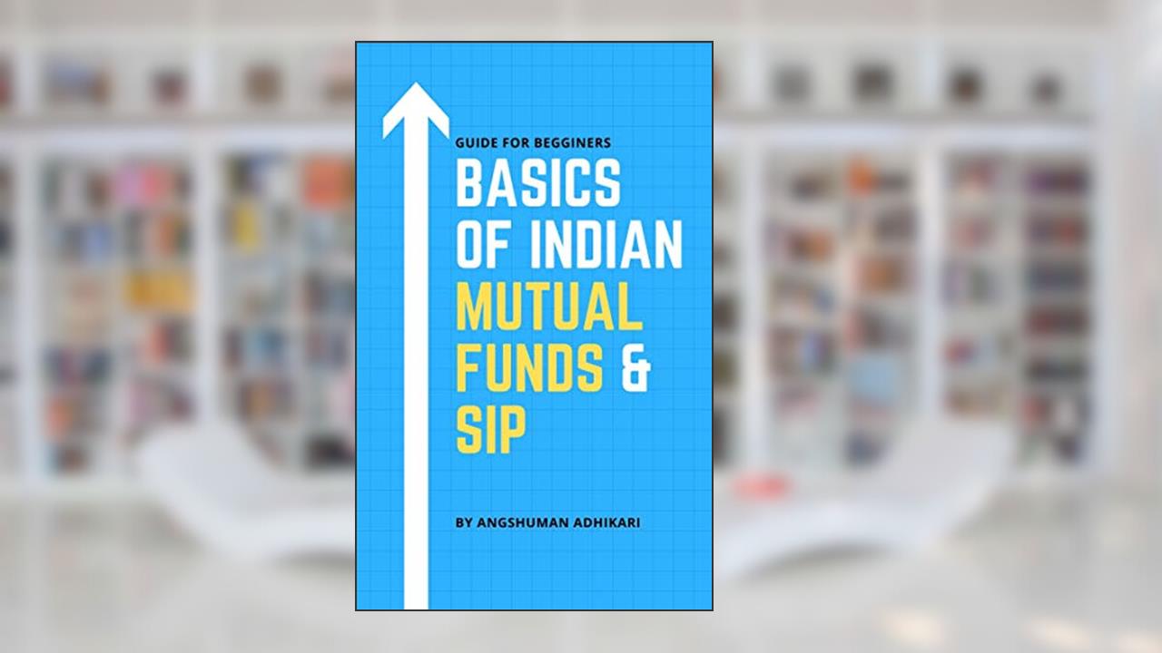 Basics of Indian Mutual Funds & SIP: Guide for beginner (Financial Education Book 2), written by Angshuman Adhikari