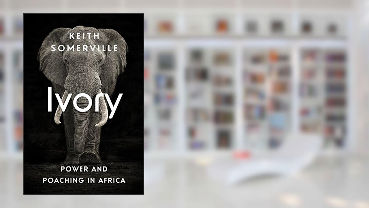 Ivory: Power and Poaching in Africa, written by Keith Somerville