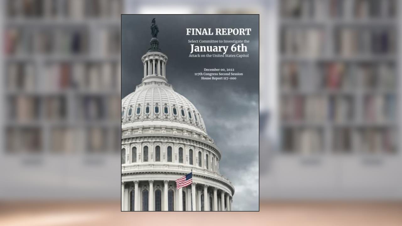 The January 6 Report: Final Report of the Select Committee to Investigate the January 6th Attack on the US Capitol, written by House of Representatives