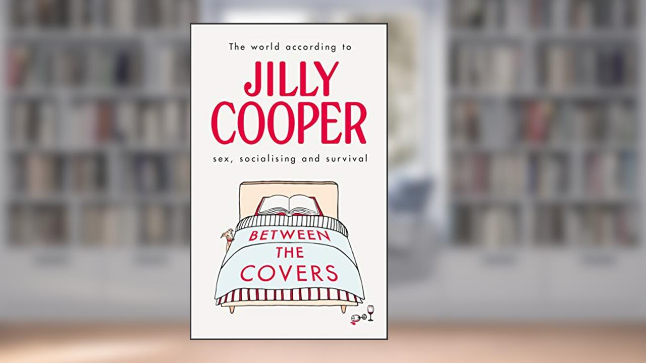 Between the Covers: Jilly Cooper on Sex, Socialising and Survival, written by Jilly Cooper OBE