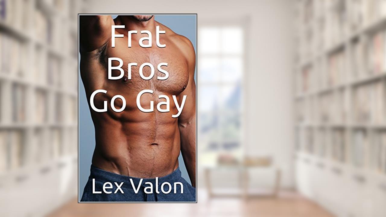 Frat Bros Go Gay, written by Lex Valon