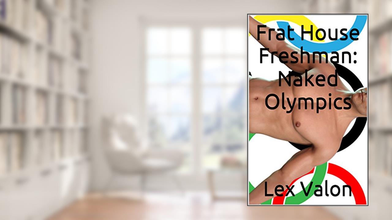 Frat House Freshman: Naked Olympics: Frat House Freshman Series Book 3, written by Lex Valon