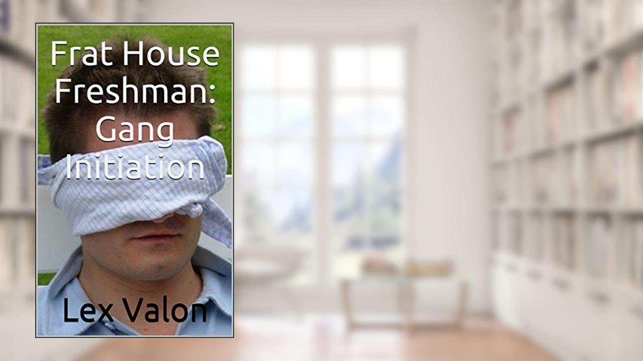 Frat House Freshman: Gang Initiation: Frat House Freshman Series Book 4, written by Lex Valon
