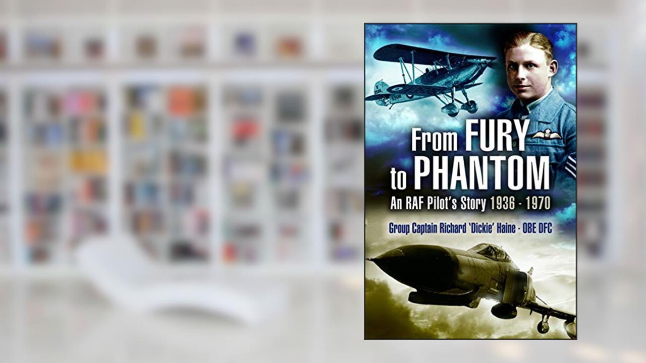 From Fury to Phantom: An RAF Pilot's Story, 1936-1970, written by DFC Group Captain Richard 'Dickie' Haine OBE