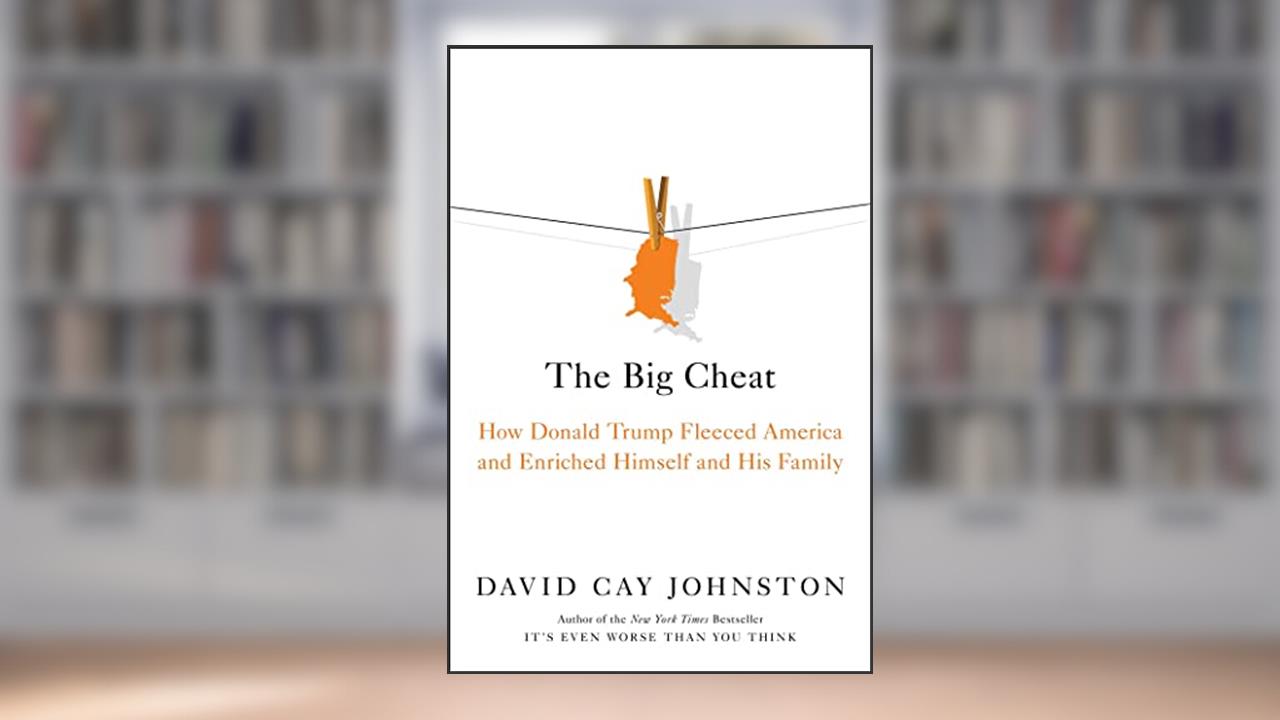 The Big Cheat: How Donald Trump Fleeced America and Enriched Himself and His Family, written by David Cay Johnston