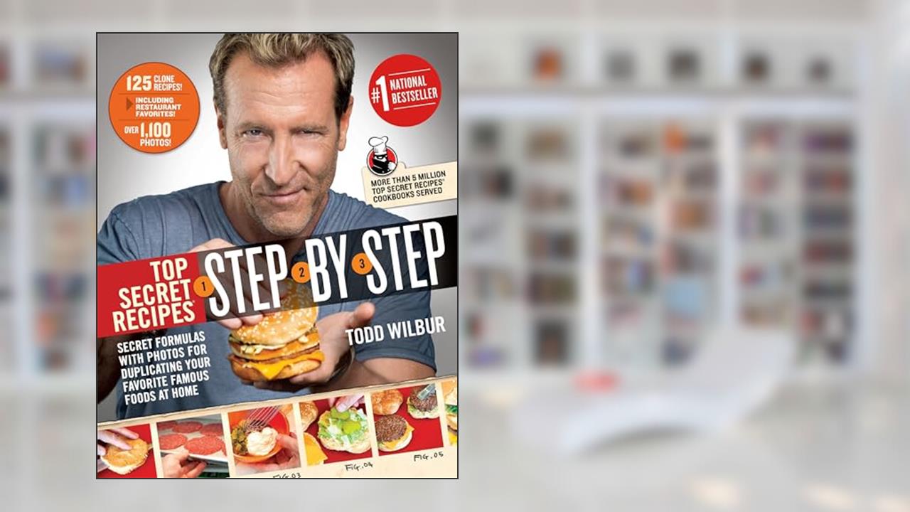Top Secret Recipes Step-by-Step: Secret Formulas with Photos for Duplicating Your Favorite Famous Foods at Home: A Cookbook, written by Todd Wilbur