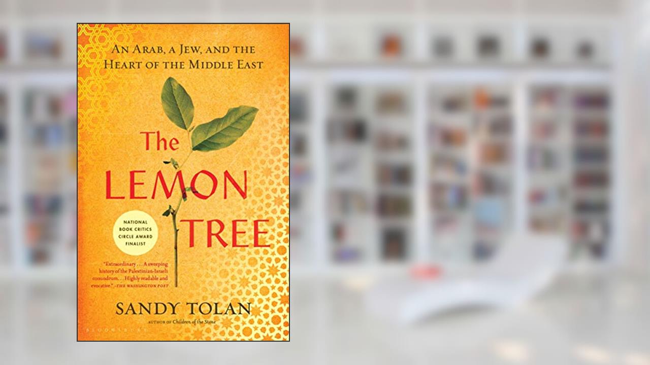 The Lemon Tree: An Arab, a Jew, and the Heart of the Middle East, written by Sandy Tolan