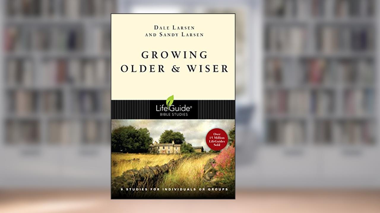 Growing Older & Wiser (LifeGuide Bible Studies), written by Dale Larsen; Sandy Larsen