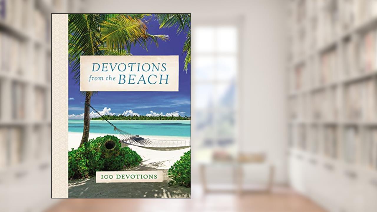 Devotions from the Beach: Experiencing God's Calming Peace on Sandy Shores (A 100-Day Devotional), written by Thomas Nelson