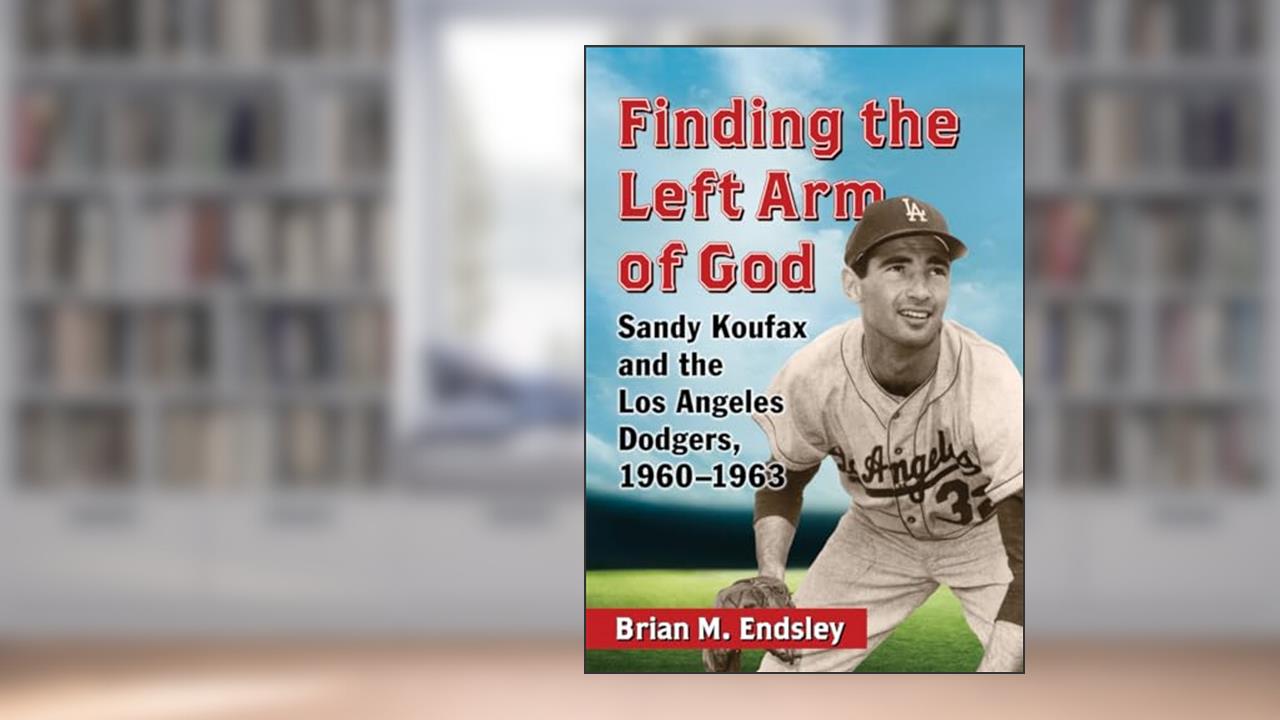 Finding the Left Arm of God: Sandy Koufax and the Los Angeles Dodgers, 1960-1963, written by Brian M. Endsley