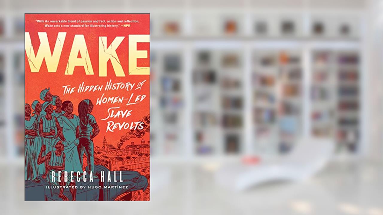 Wake: The Hidden History of Women-Led Slave Revolts, written by Rebecca Hall