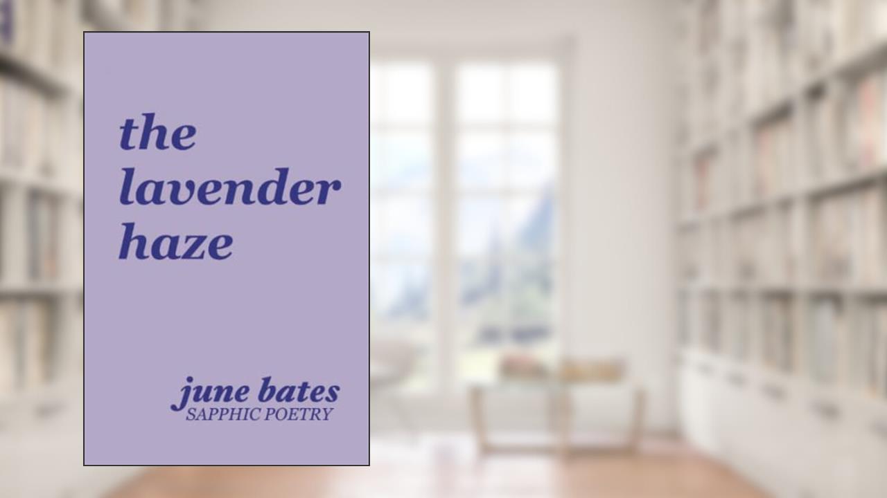 the lavender haze: sapphic poetry on love, written by June Bates