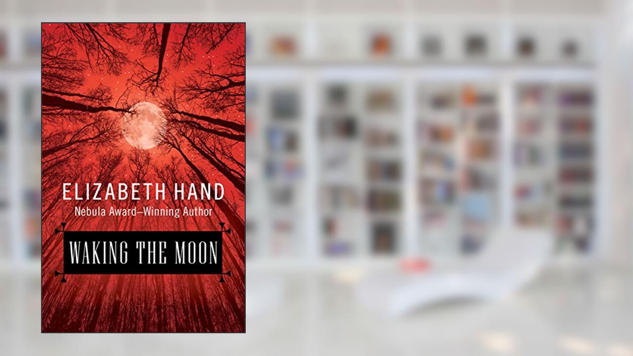 Waking the Moon, written by Elizabeth Hand
