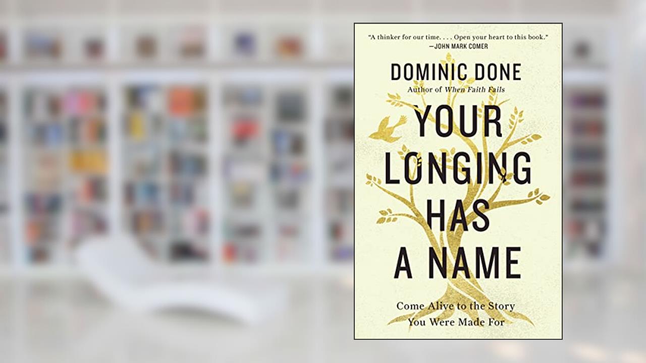Your Longing Has a Name: Come Alive to the Story You Were Made For, written by Dominic Done