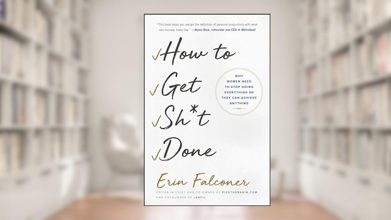 How to Get Sh*t Done: Why Women Need to Stop Doing Everything so They Can Achieve Anything, written by Erin Falconer