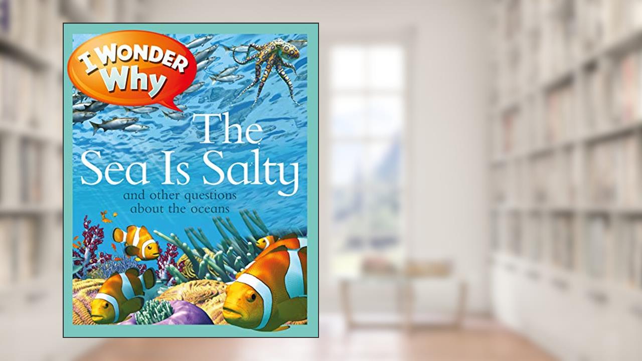 I Wonder Why the Sea Is Salty: and Other Questions About the Oceans, written by Anita Ganeri