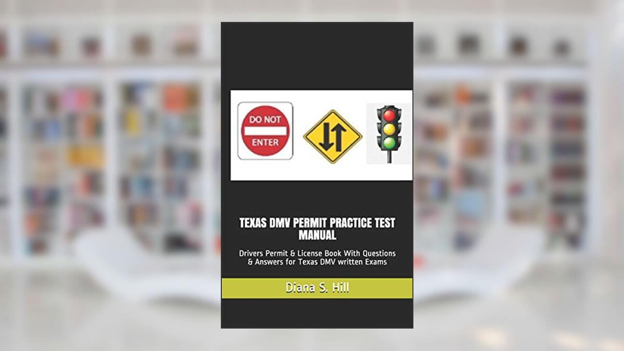TEXAS DMV PERMIT PRACTICE TEST MANUAL: Drivers Permit & License Book With Questions & Answers for Texas DMV written Exams, written by Diana S. Hill