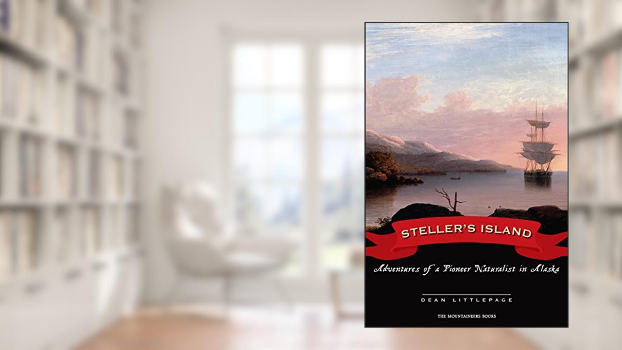 Steller's Island: Adventures of a Pioneer Naturalist in Alaska, written by Dean Littlepage