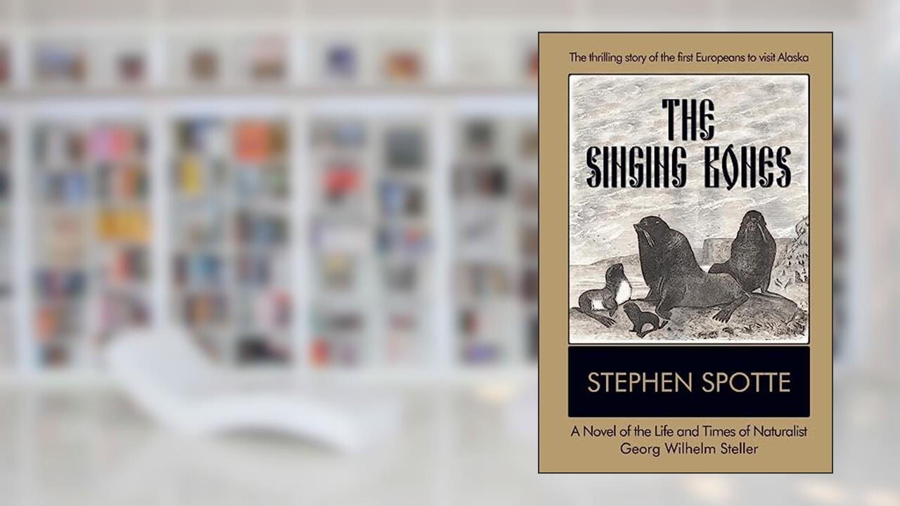 The Singing Bones: A Novel of the Life and Times of Naturalist Georg Wilhelm Steller, written by Stephen Spotte