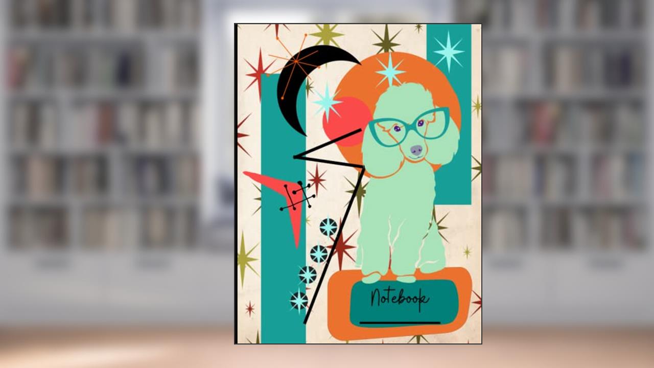 Atomic Poodle Notebook: Midcentury Modern Art Inspired Journal for School, for University, for Epic Notetakers and Steller Scholars, written by Jenny Azalea