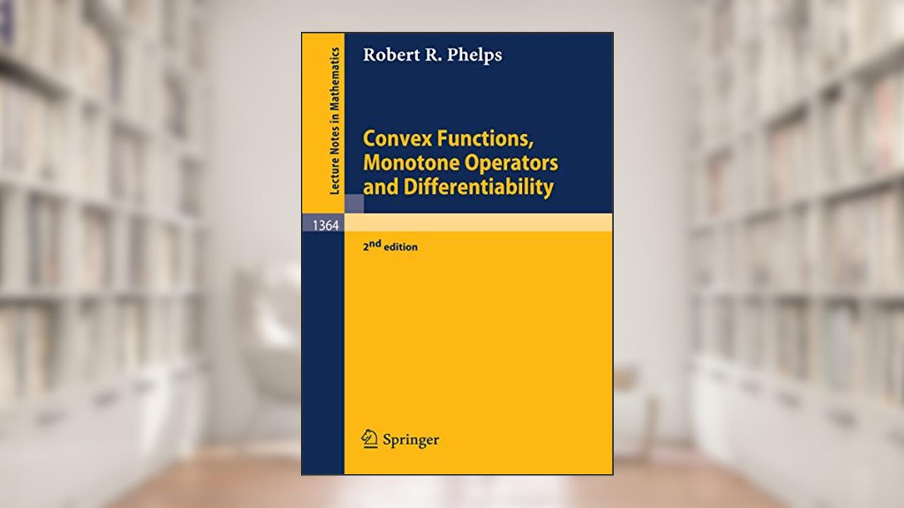 Convex Functions, Monotone Operators and Differentiability (Lecture Notes in Mathematics, 1364), written by Robert R. Phelps