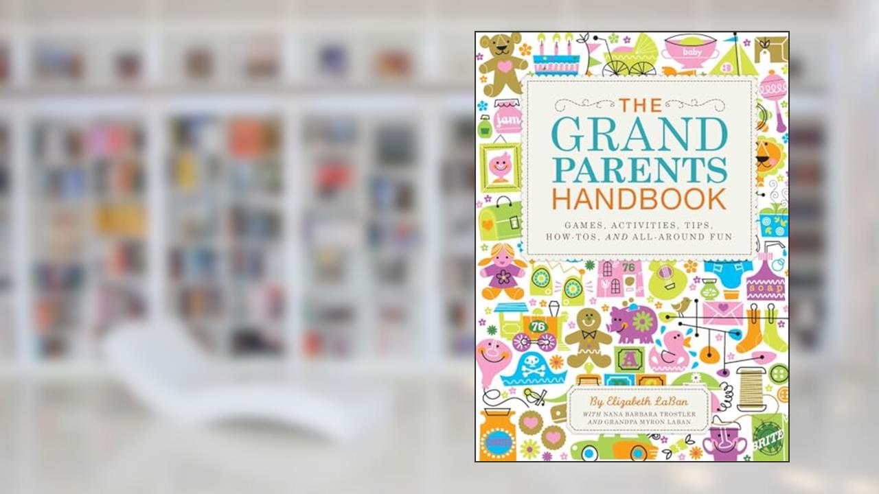 The Grandparents Handbook: Games, Activities, Tips, How-Tos, and All-Around Fun, written by Elizabeth LaBan