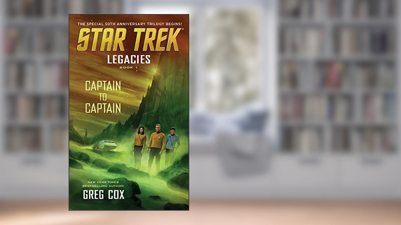 Legacies: Book 1: Captain to Captain (Star Trek: The Original Series), written by Greg Cox